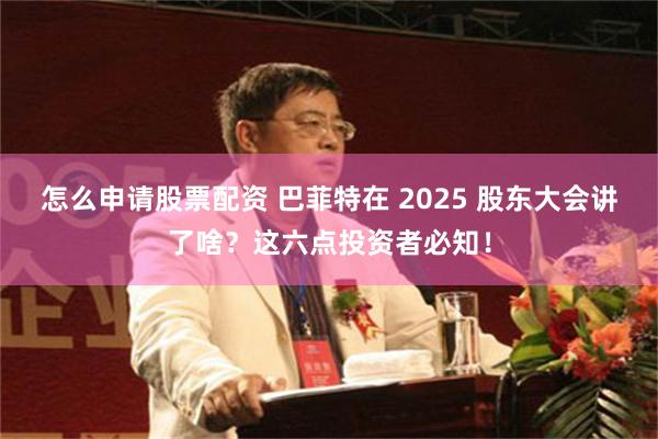 怎么申请股票配资 巴菲特在 2025 股东大会讲了啥？这六点投资者必知！