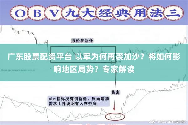 广东股票配资平台 以军为何再袭加沙？将如何影响地区局势？专家解读