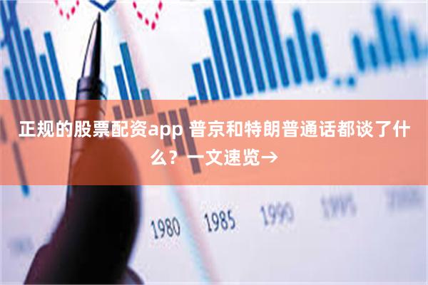 正规的股票配资app 普京和特朗普通话都谈了什么？一文速览→